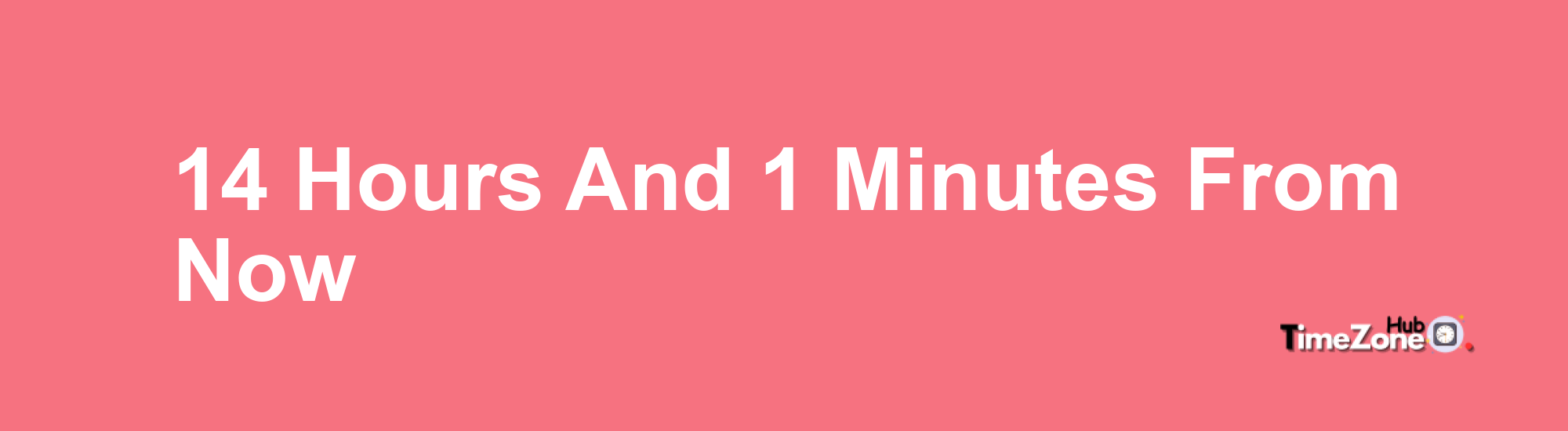 14 Hours and 1 Minutes From Now